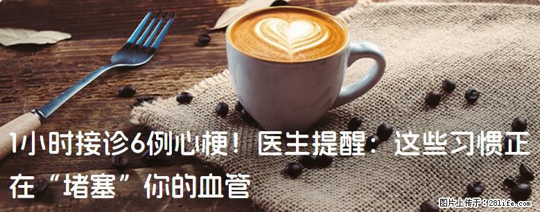1小时接诊6例心梗！医生提醒：这些习惯正在“堵塞”你的血管 - 巴中生活资讯 - 巴中28生活网 bazhong.28life.com